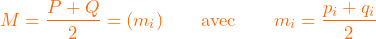 \[ M=\frac{P+Q}{2}=(m_i) \qquad \text{avec} \qquad m_i=\frac{p_i+q_i}{2} \]