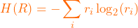 \[ H(R)=-\sum_i r_i \log_2(r_i) \]