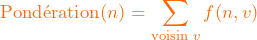 \[ \text{Pondération}(n) = \sum_{\text{voisin } v} f(n,v) \]